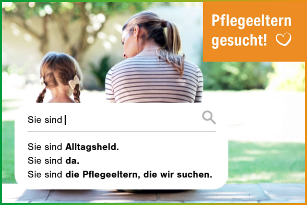 Pflegeeltern gesucht, Aufruf: Sie sind Alltagsheld. Sie sind da. Sie sind die Pflegeeltern, die wir suchen. Eine Frau und ein Mädchen sitzen auf einer Bank in einem Park, Text: Pflegeeltern gesucht, Aufruf: Sie sind Alltagsheld. Sie sind da. Sie sind die Pflegeeltern, die wir suchen.